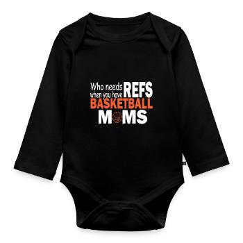 Who Needs Refs When You Have Basketball Moms - Organic Longsleeve Baby Bodysuit - black - Front