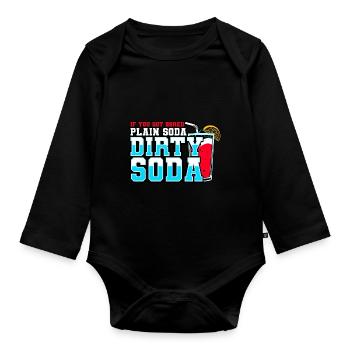 If You Got Bored With Plain Soda Try Dirty Soda - Organic Longsleeve Baby Bodysuit - black - Front