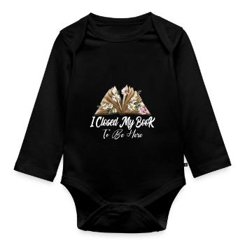 I Closed My Book To Be Here Reading Bookworm Gift - Organic Longsleeve Baby Bodysuit - black - Front
