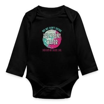 We Don't Drink The Paint Water. Teacher - Organic Longsleeve Baby Bodysuit - black - Front