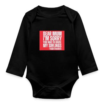 Dear Mum Im Sorry You Had To Raise My Siblings - Organic Longsleeve Baby Bodysuit - black - Front