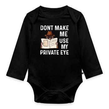 don't make me use my private eye Design - Organic Longsleeve Baby Bodysuit - black - Front