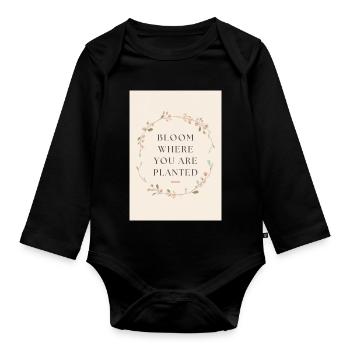 Bloom Where You Are Planted Saying - Organic Longsleeve Baby Bodysuit - black - Front