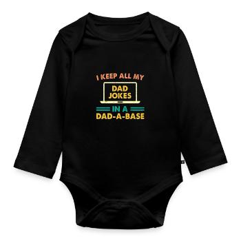 I Keep All My Dad Jokes In A Dad A Base Dad Jokes! - Organic Longsleeve Baby Bodysuit - black - Front