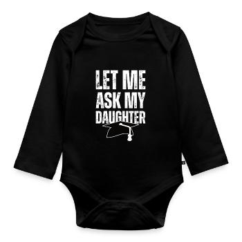 Degree Graduation Let Me Ask My Daughter - Organic Longsleeve Baby Bodysuit - black - Front