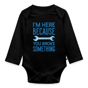 I am Here Because You Broke Something Handwerker - Organic Longsleeve Baby Bodysuit - black - Front