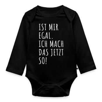 Ist mir egal ich mach das jetzt so - Spruch - Baby Bio-Langarm-Body - Schwarz - Vorne