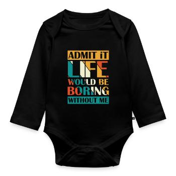 Admit that life without me boring - Organic Longsleeve Baby Bodysuit - black - Front