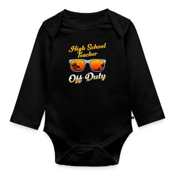 High School Teacher off duty School Holiday Teacher - Organic Longsleeve Baby Bodysuit - black - Front