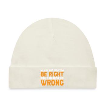 I May Not Always Be Right But I'm Never Wrong 34 - Baby Premium Organic Mütze - Naturweiß - Vorne