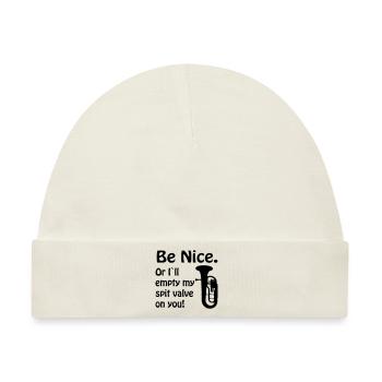 Be nice. Or i`ll empty my spit valve on you. - Baby Premium Organic Mütze - Naturweiß - Vorne