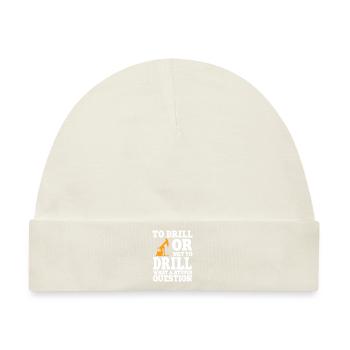 Lustiger Ölfeldarbeiter Zitat Bohrinsel Bohren - Baby Premium Organic Mütze - Naturweiß - Vorne