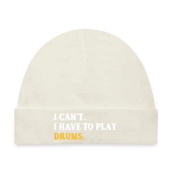 I Can't I Have To Play Drums Drumming Drum Drummer - Baby Premium Organic Mütze - Naturweiß - Vorne