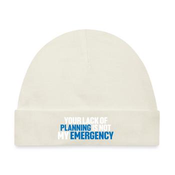 Your Lack Of Planning Is Not My Emergency 8 - Baby Premium Organic Mütze - Naturweiß - Vorne
