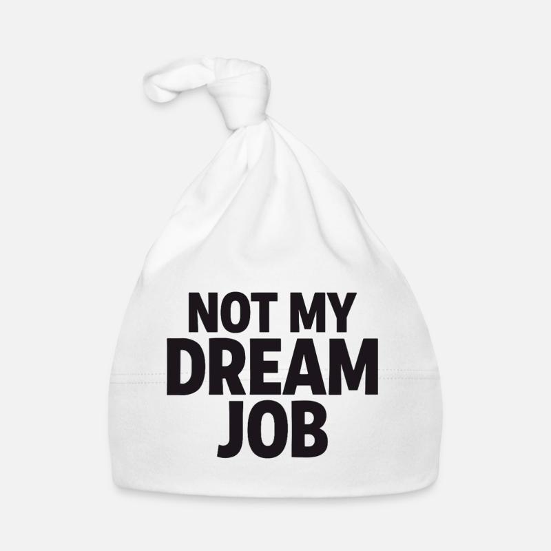 NOT MY DREAM JOB Office Humor Work Statement Organic Baby Cap