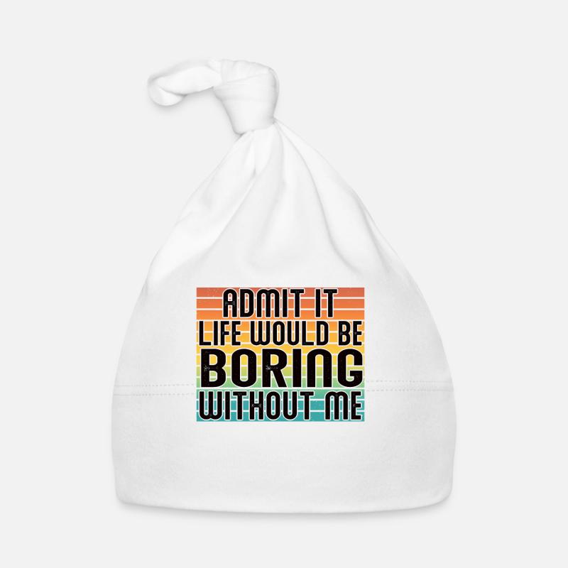 Avouez-le, la vie serait ennuyeuse sans moi - Bonnet bio Bébé - blanc