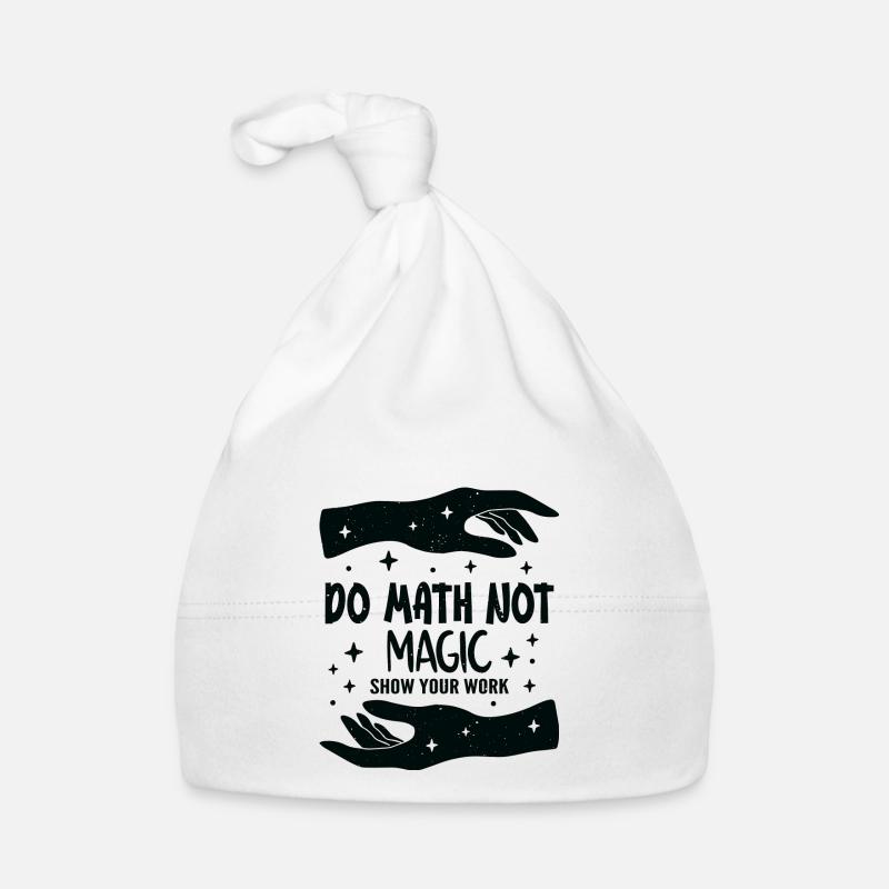 Do Math Not Magic Show Your Work Cool Math Teacher Bonnet bio Bébé