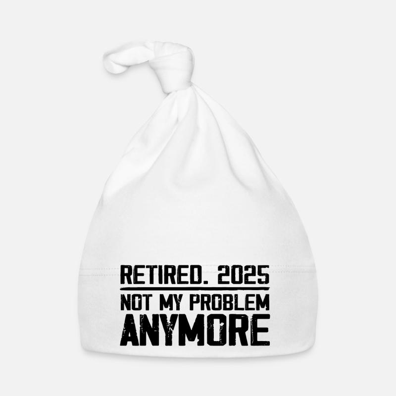 Retirement 2025 Not M Problem Anymore Retired 2025 Bonnet bio Bébé