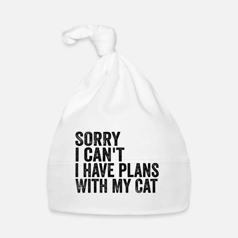 Sorry I can't I have plans with my cat Bonnet bio Bébé