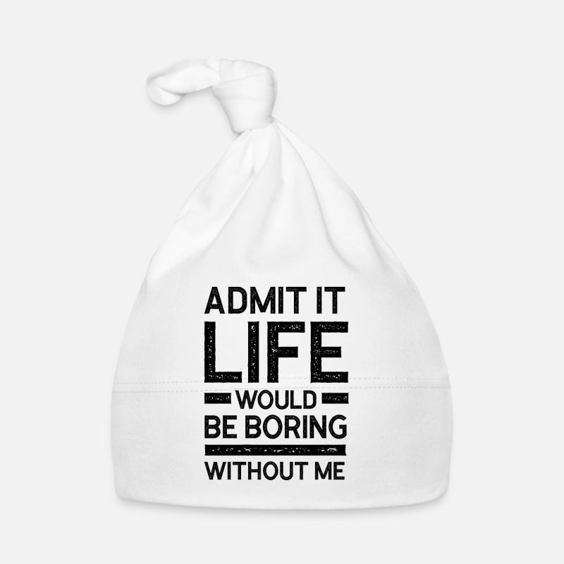 Admit It Life Would Be Boring Without Me - Funny Organic Baby Cap