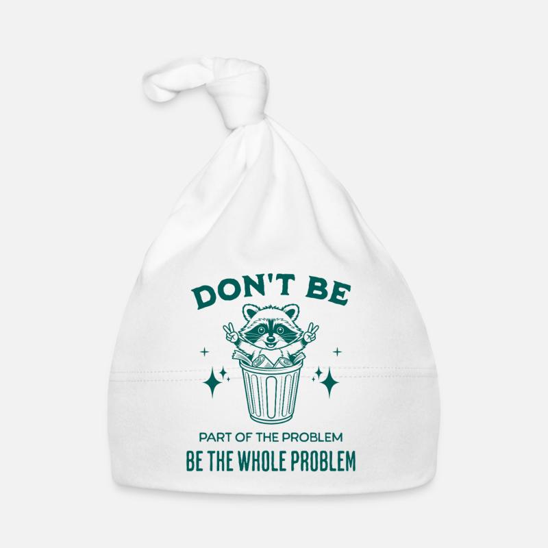 Don't Be Part of the Problem Be The Whole Problem Organic Baby Cap