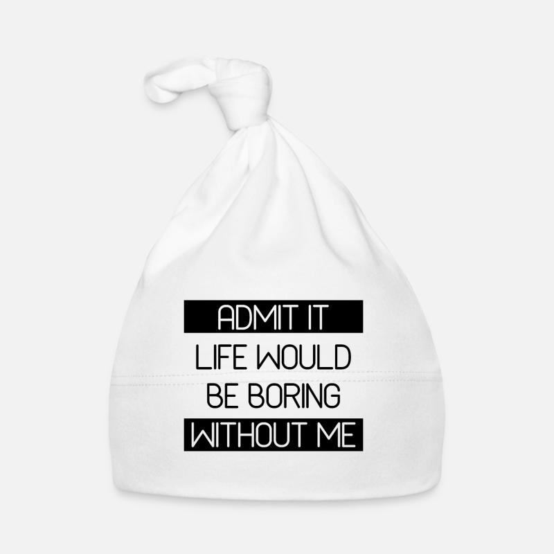 Admit It Life Would Be Boring Without Me - Funny Organic Baby Cap