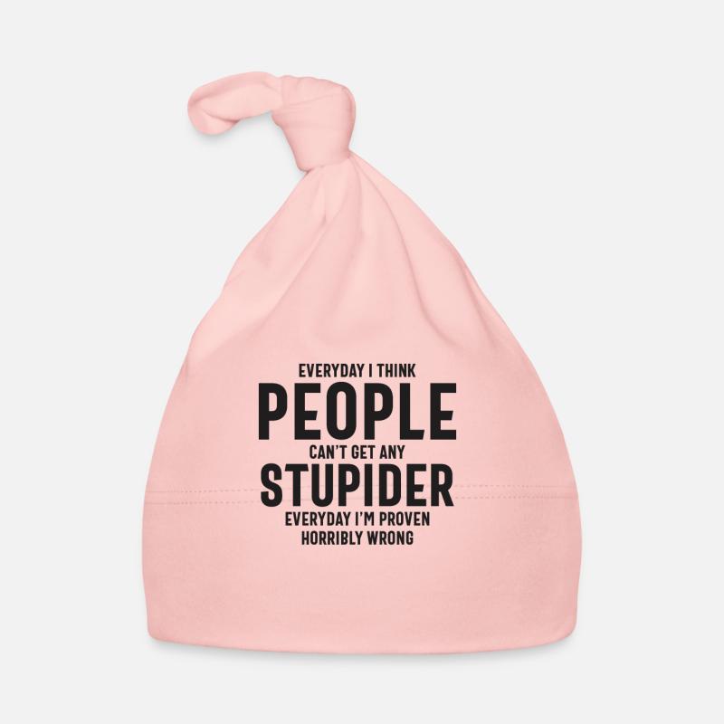 Everyday I Think People Can't Get Any Stupider Organic Baby Cap