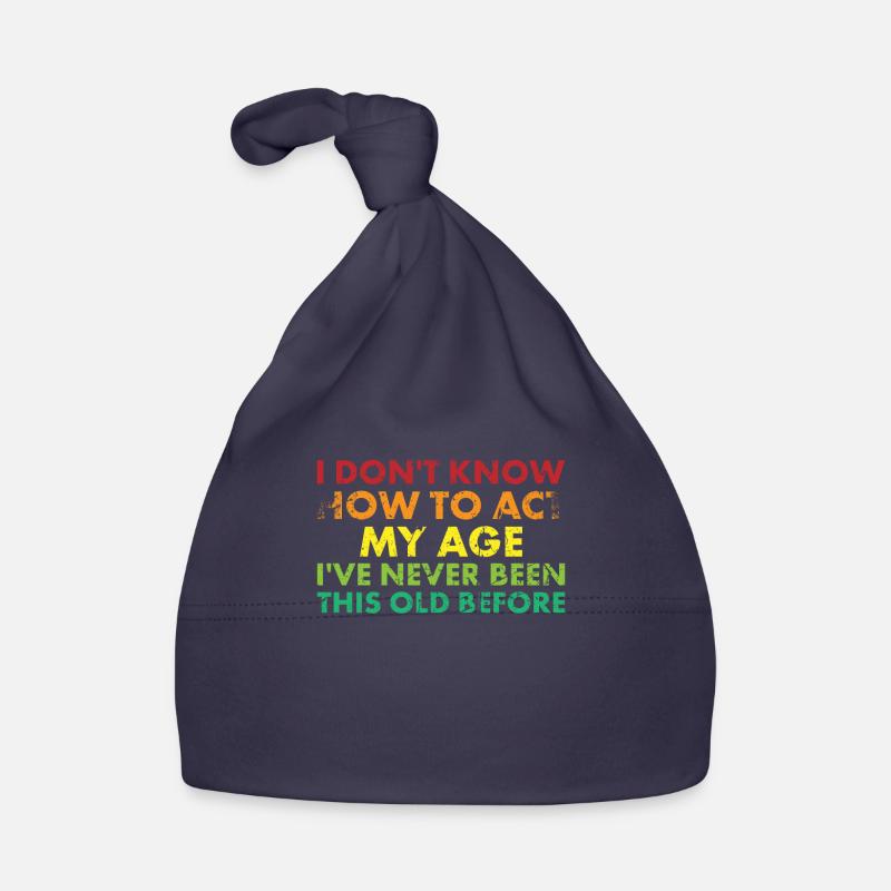 I don't know how I'm at my age Organic Baby Cap