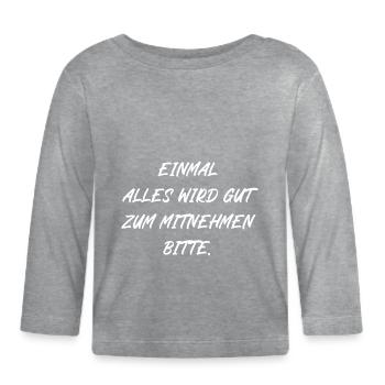Einmal alles wird gut zum Mitnehmen bitte - Baby Bio-Langarmshirt - Grau meliert - Vorne