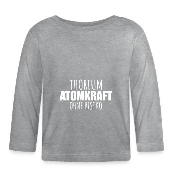 Thorium Atomkraft ohne Risiko - Pro Kernenergie - Baby Bio-Langarmshirt - Grau meliert - Vorne