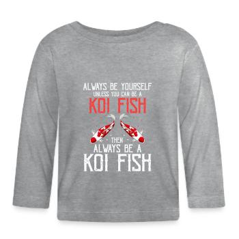 Always Be Yourself Unless You Can Be A Koi Fish - Organic Baby Long Sleeve T-Shirt - heather grey - Front