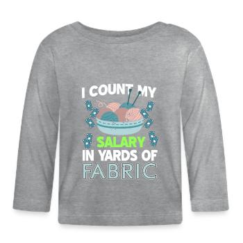 I Count My Salary In Yards Of Fabric Funny Knitter - Organic Baby Long Sleeve T-Shirt - heather grey - Front