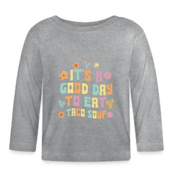 It's a good day to eat taco soup - Organic Baby Long Sleeve T-Shirt - heather grey - Front