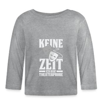 No Time I Got Theatre Rehearsal - Organic Baby Long Sleeve T-Shirt - heather grey - Front