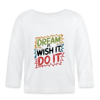 Dream it. Wish it. Do it. - Baby Bio-Langarmshirt - Weiß - Vorne