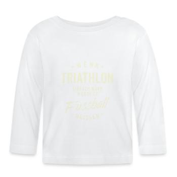 Wenn Triathlon einfach wäre würde es Fussball - Baby Bio-Langarmshirt - Weiß - Vorne