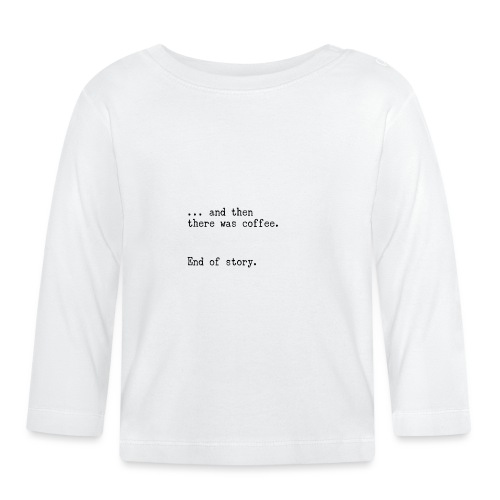 And then there was coffee. End of story. - Baby Bio-Langarmshirt