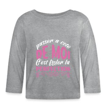 Tu Veux frôler la Perfection Passe à coté de Moi - T-shirt manches longues bio Bébé - gris chiné - Devant