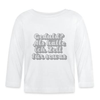 Geduld? Als hätte ich Zeit für sowas - Baby Bio-Langarmshirt - Weiß - Vorne