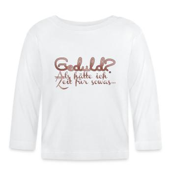 Geduld? Als hätte ich Zeit für sowas - Baby Bio-Langarmshirt - Weiß - Vorne