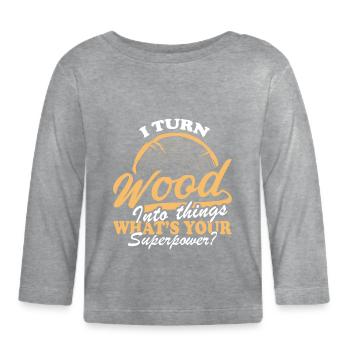 I Turn Wood into Things Superpower Funny - Organic Baby Long Sleeve T-Shirt - heather grey - Front