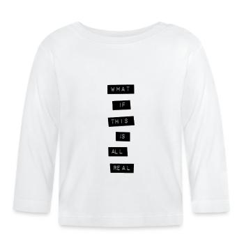 what if this is all real - Baby Bio-Langarmshirt - Weiß - Vorne