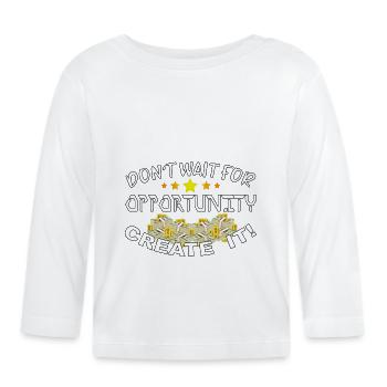 Don't wait for opportunity, create it! - Organic Baby Long Sleeve T-Shirt - white - Front