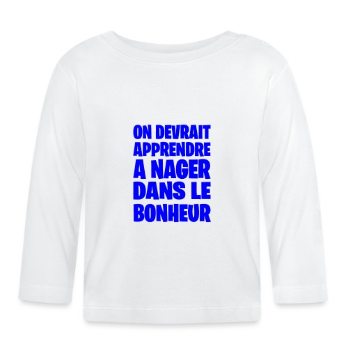 ON DEVRAIT APPRENDRE À NAGER DANS LE BONHEUR ! - T-shirt manches longues bio Bébé