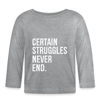 certain struggles never end - Organic Baby Long Sleeve T-Shirt - heather grey - Front