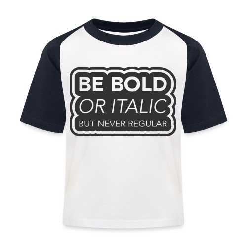 Be bold, or italic but never regular - Kinderen baseball T-shirt