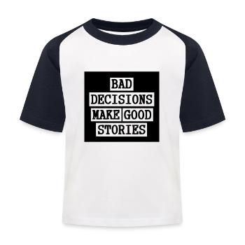 Bad Decisions - Good stories - Kids' Baseball T-Shirt - white/navy - Front
