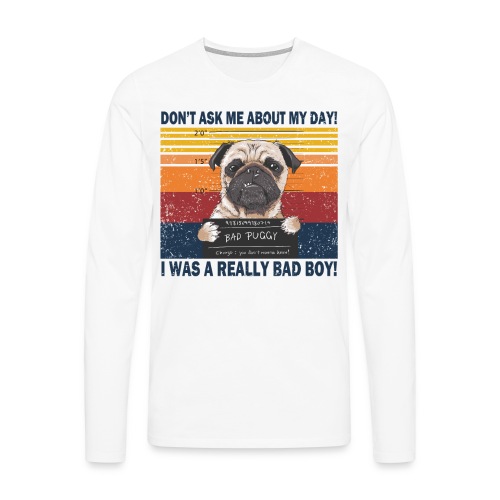 Don t ask me about my day i was a really bad boy - Männer Premium Langarmshirt