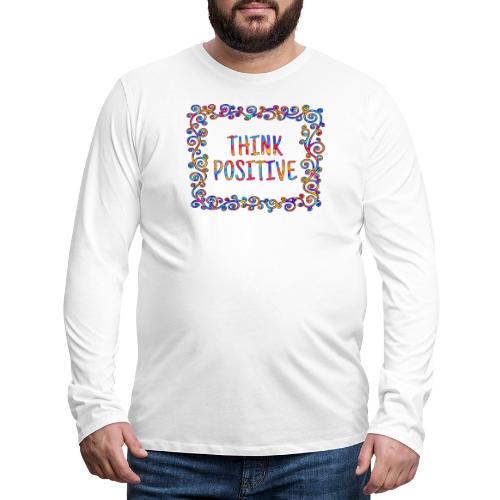Think positive, coole, Sprüche, Positives Denken - Männer Premium Langarmshirt