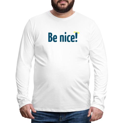 Be nice! - Männer Premium Langarmshirt
